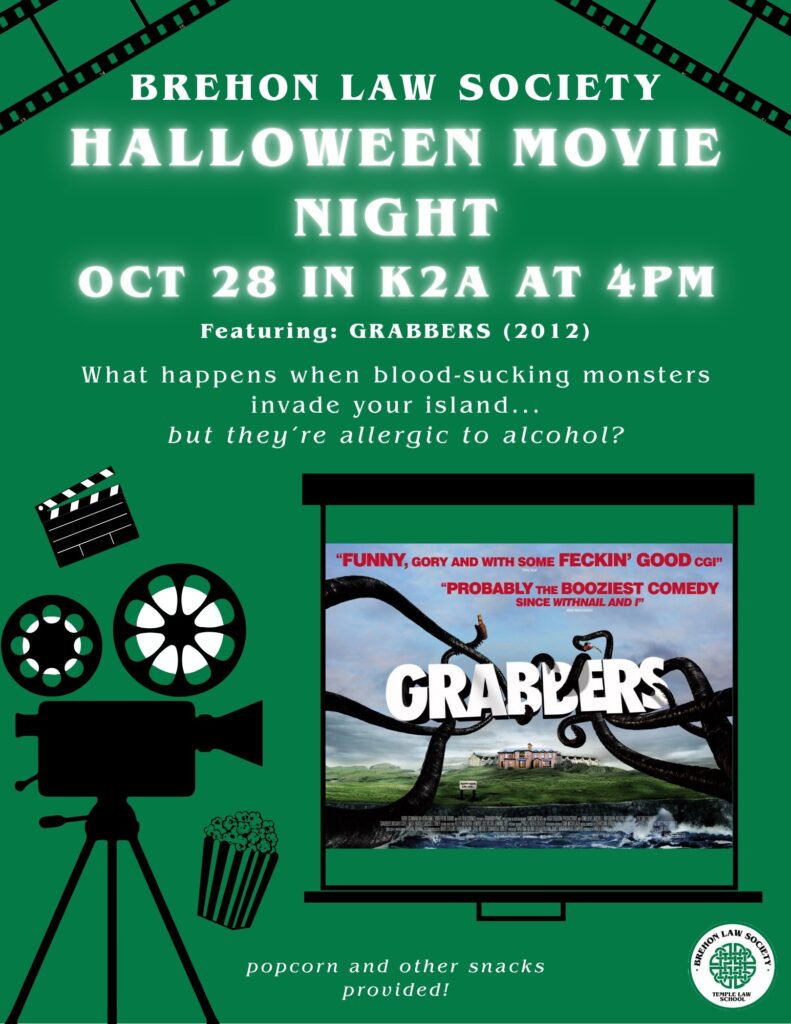A flyer advertising the event in English, with images of a movie camera, clip board, film, and popcorn, the logo of the organization, and a screenshot of the movie. Text of flyer: BREHON LAW SOCIETY
HALLOWEEN MOVIE
NIGHT
OCT 28 IN K2A AT 4PM

Featuring: GRABBERS (2012)
What happens when blood-sucking monsters
invade your island ...
but they're allergic to alcohol?

"FUNNY, GORY AND WITH SOME FECKIN' GOOD CGI"
"PROBABLY THE BOOZIEST COMEDY
SINCE WITHNAIL AND I"

GRARLERS

ON LAW S

OCIETY

HON

popcorn and other snacks
provided!