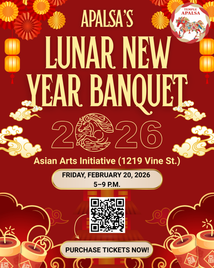 Poster for APALSA's Lunar New Year Banquet 2026 with event details and decorative motifs; includes a QR code linking to purchase tickets. Transcribed Text: APALSA’S LUNAR NEW YEAR BANQUET 2026 Asian Arts Initiative (1219 Vine St.) FRIDAY, FEBRUARY 20, 2026 5–9 P.M. PURCHASE TICKETS NOW!