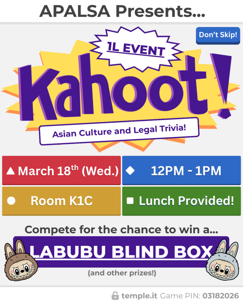 Event poster for a Kahoot! trivia game about Asian culture and legal trivia hosted by APALSA on March 18th, providing lunch and prizes. Transcribed Text: APALSA Presents... Don't Skip! 1L EVENT Kahoot! Asian Culture and Legal Trivia! ▲ March 18th (Wed.) 12PM - 1PM Room K1C Lunch Provided! Compete for the chance to win a... LABUBU BLIND BOX (and other prizes!) temple.it Game PIN: 03182026