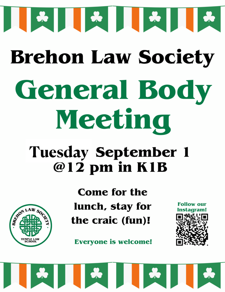 Promotional poster for the Brehon Law Society General Body Meeting, detailing the event date, time, and location, with an invitation for lunch and fun, featuring a decorative Irish-themed banner. Transcribed Text: Brehon Law Society General Body Meeting Tuesday September 1 @12 pm in K1B Come for the lunch, stay for the craic (fun)! Everyone is welcome! [TEMPLE LAW SCHOOL logo] Follow our Instagram! [QR code]