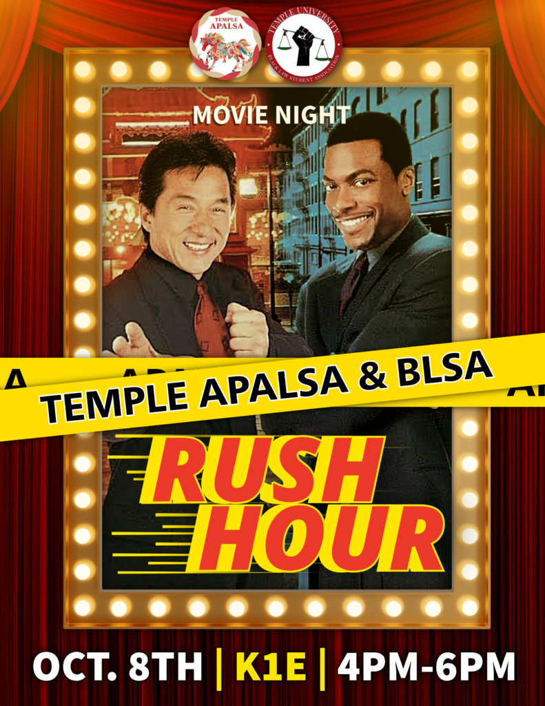 Movie night poster for Temple APALSA and BLSA featuring the film “Rush Hour” on October 8 from 4–6 p.m. in K1E. Flyer features logos for Temple APALSA and Temple University Black Law Student Association. Transcribed Text: MOVIE NIGHT TEMPLE APALSA & BLSA RUSH HOUR OCT. 8TH | K1E | 4PM-6PM