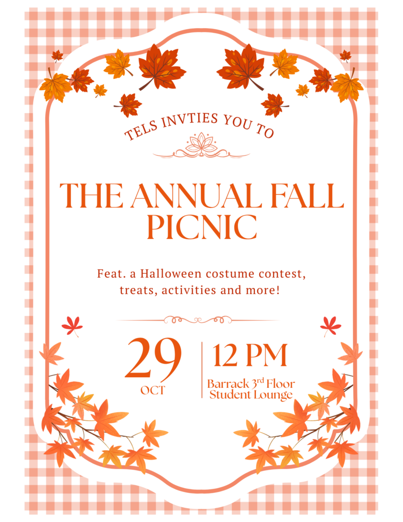 Fall picnic invitation featuring autumn leaves, the title “The Annual Fall Picnic,” and event details for October 29 at 12 PM in the Barrack 3rd Floor Student Lounge. Transcribed Text: TELS INVITES YOU TO THE ANNUAL FALL PICNIC Feat. a Halloween costume contest, treats, activities and more! 29 OCT | 12 PM Barrack 3rd Floor Student Lounge