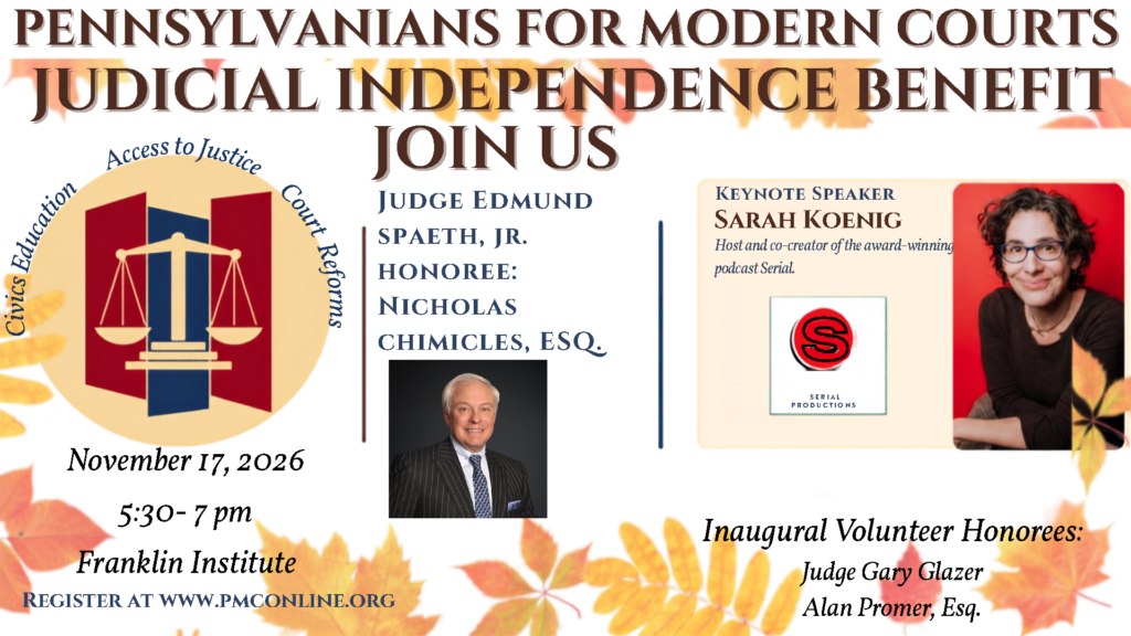 Flyer for the Pennsylvanians for Modern Courts Judicial Independence Benefit on November 17, 2026, featuring Judge Edmund Spaeth Jr., honoree Nicholas Chimicles, Esq., keynote speaker Sarah Koenig, and autumn-leaf decorations. Transcribed Text: PENNSYLVANIANS FOR MODERN COURTS JUDICIAL INDEPENDENCE BENEFIT JOIN US Access to Justice Civic Education Court Reform JUDGE EDMUND SPAETH, JR. HONOREE: NICHOLAS CHIMICLES, ESQ. KEYNOTE SPEAKER SARAH KOENIG Host and co-creator of the award-winning podcast Serial. November 17, 2026 5:30–7 pm Franklin Institute REGISTER AT WWW.PMCONLINE.ORG Inaugural Volunteer Honorees: Judge Gary Glazer Alan Promer, Esq.
